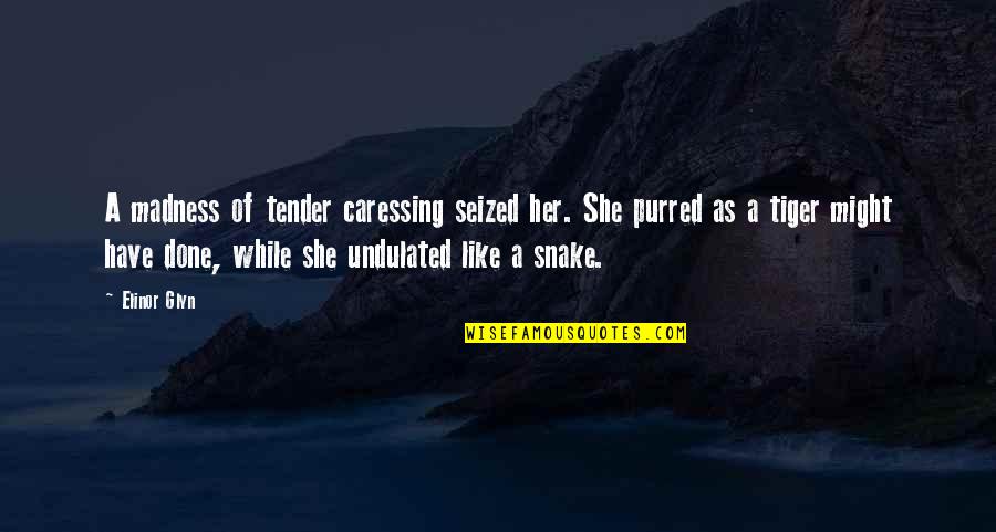 Purred Quotes By Elinor Glyn: A madness of tender caressing seized her. She Purred Quotes By Elinor Glyn: A madness of tender caressing seized her. She