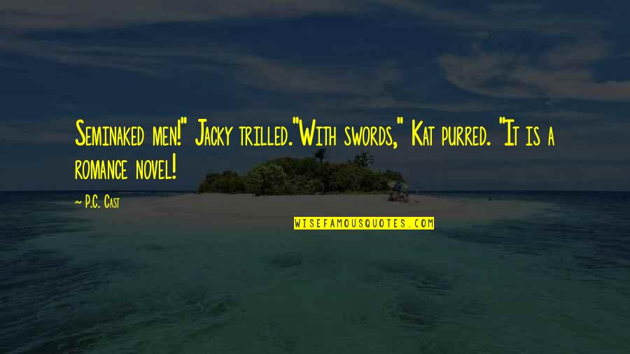 Purred Quotes By P.C. Cast: Seminaked men!" Jacky trilled."With swords," Kat purred. "It