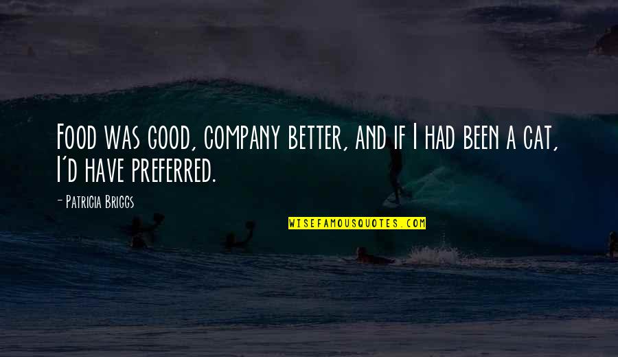 Purred Quotes By Patricia Briggs: Food was good, company better, and if I