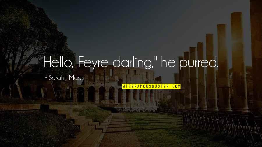 Purred Quotes By Sarah J. Maas: Hello, Feyre darling," he purred. Purred Quotes By Sarah J. Maas: Hello, Feyre darling," he purred.