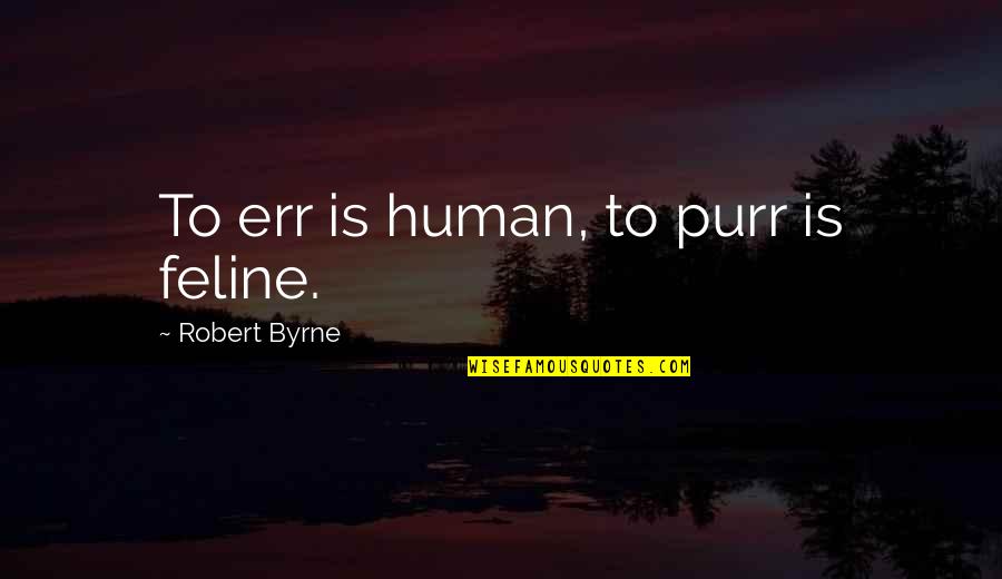Purring Quotes By Robert Byrne: To err is human, to purr is feline.