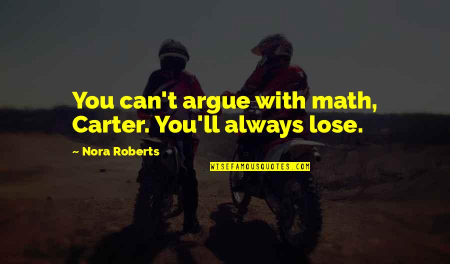 Purrington Maple Quotes By Nora Roberts: You can't argue with math, Carter. You'll always Purrington Maple Quotes By Nora Roberts: You can't argue with math, Carter. You'll always