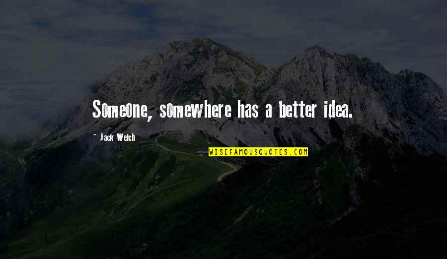 Purrrrrs Quotes By Jack Welch: Someone, somewhere has a better idea.
