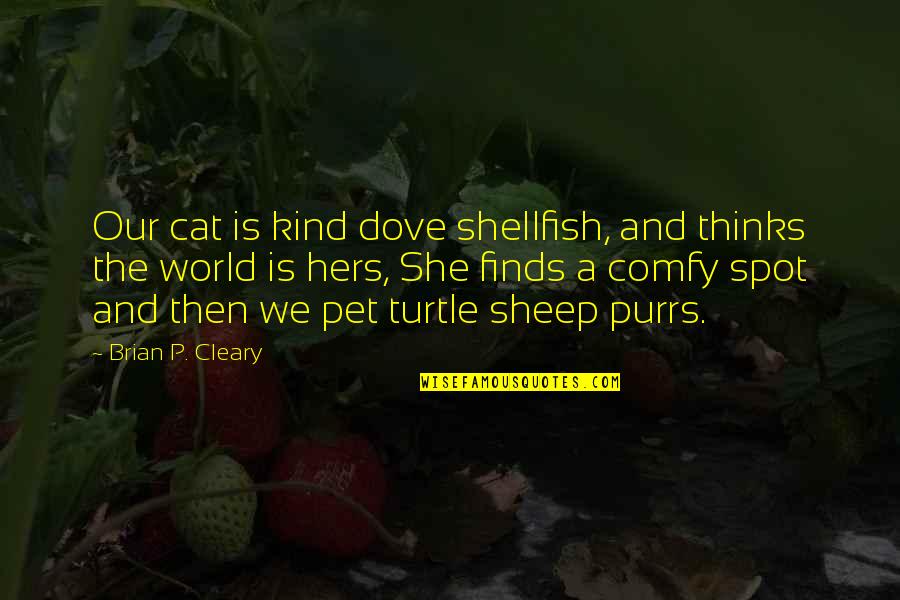 Purrs Quotes By Brian P. Cleary: Our cat is kind dove shellfish, and thinks