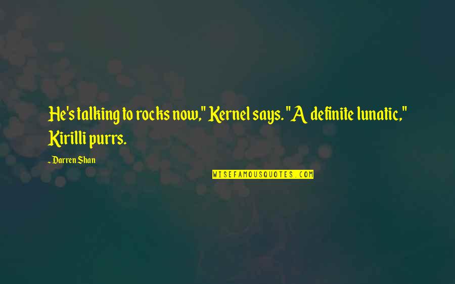 Purrs Quotes By Darren Shan: He's talking to rocks now," Kernel says. "A