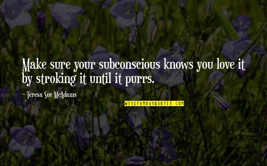 Purrs Quotes By Teresa Sue McAdams: Make sure your subconscious knows you love it