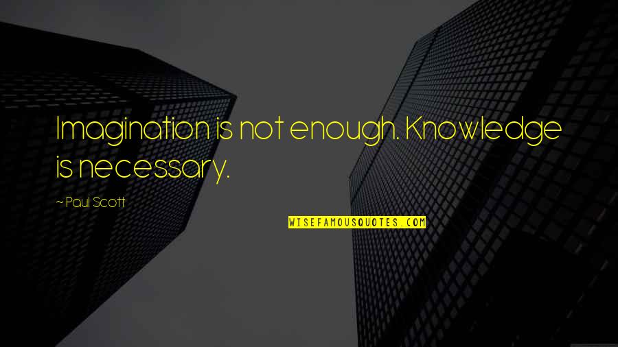 Purry Quotes By Paul Scott: Imagination is not enough. Knowledge is necessary.