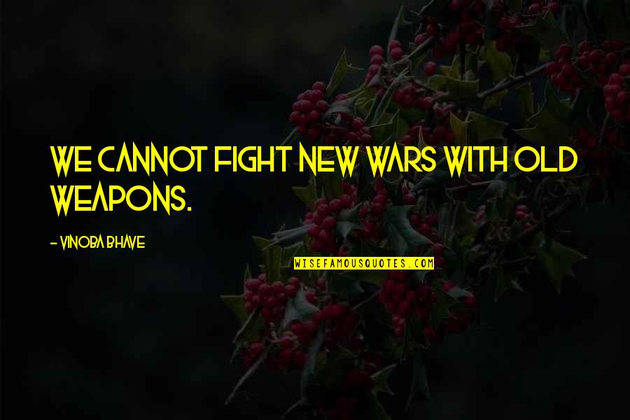 Purschke White Briegel Quotes By Vinoba Bhave: We cannot fight new wars with old weapons. Purschke White Briegel Quotes By Vinoba Bhave: We cannot fight new wars with old weapons.