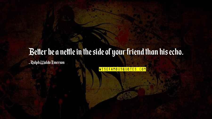 Purschke White Quotes By Ralph Waldo Emerson: Better be a nettle in the side of Purschke White Quotes By Ralph Waldo Emerson: Better be a nettle in the side of