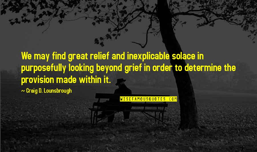 Pursed Lips Quotes By Craig D. Lounsbrough: We may find great relief and inexplicable solace Pursed Lips Quotes By Craig D. Lounsbrough: We may find great relief and inexplicable solace