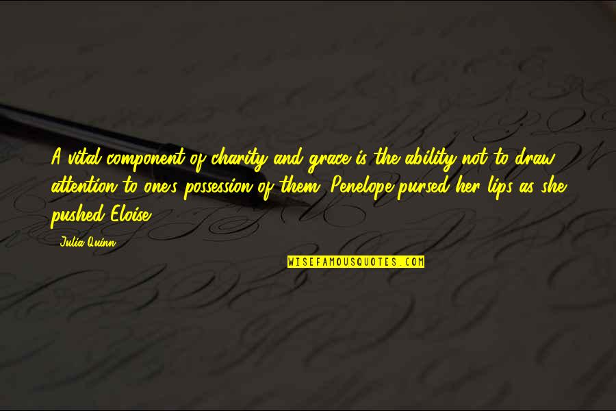 Pursed Lips Quotes By Julia Quinn: A vital component of charity and grace is Pursed Lips Quotes By Julia Quinn: A vital component of charity and grace is