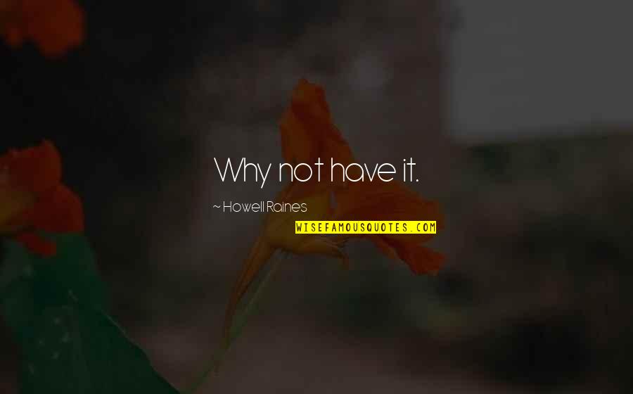 Pursed Quotes By Howell Raines: Why not have it. Pursed Quotes By Howell Raines: Why not have it.