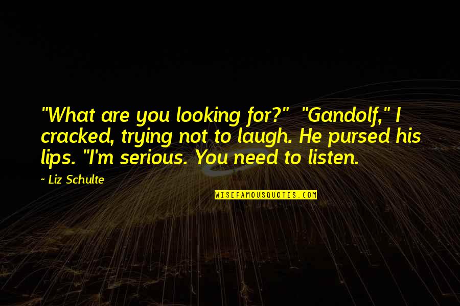 Pursed Quotes By Liz Schulte: "What are you looking for?" "Gandolf," I cracked,