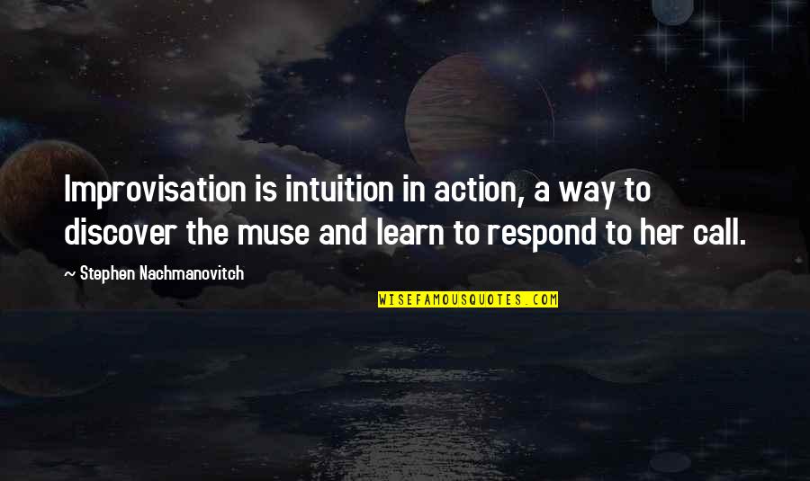 Purser Quotes By Stephen Nachmanovitch: Improvisation is intuition in action, a way to