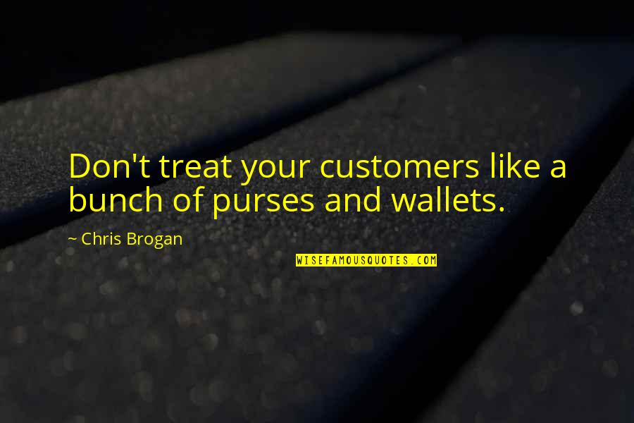 Purses Quotes By Chris Brogan: Don't treat your customers like a bunch of