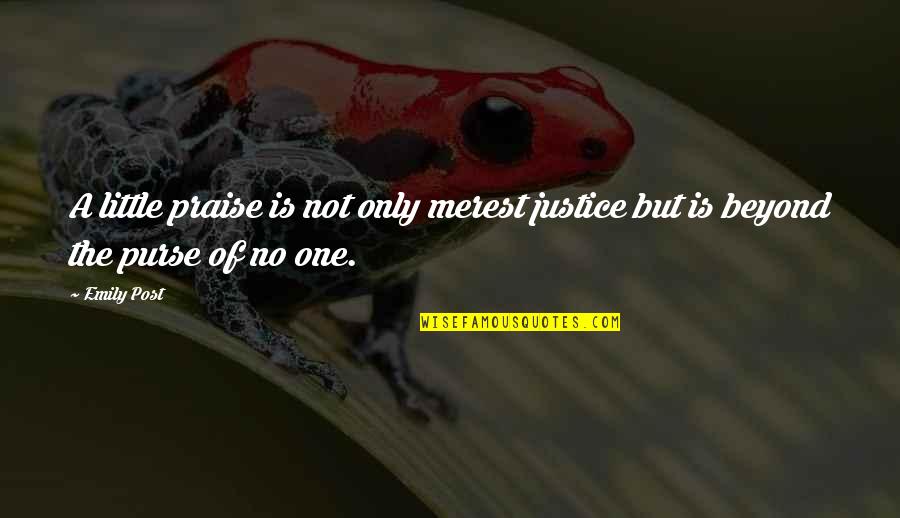 Purses Quotes By Emily Post: A little praise is not only merest justice