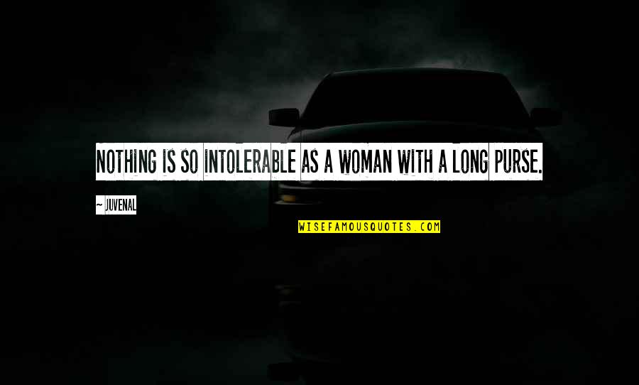 Purses Quotes By Juvenal: Nothing is so intolerable as a woman with