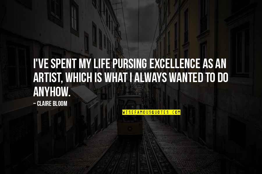Pursing Quotes By Claire Bloom: I've spent my life pursing excellence as an
