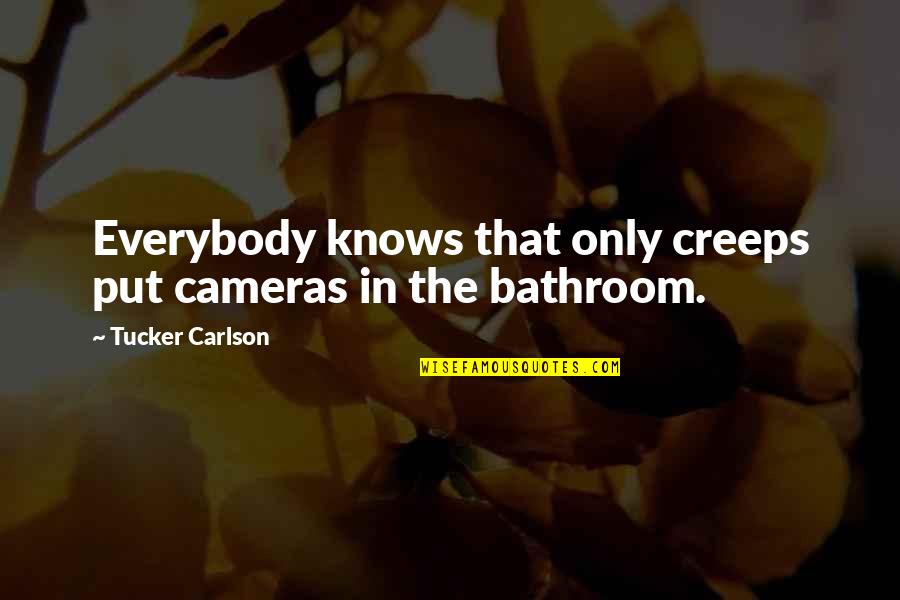 Pursling Quotes By Tucker Carlson: Everybody knows that only creeps put cameras in Pursling Quotes By Tucker Carlson: Everybody knows that only creeps put cameras in