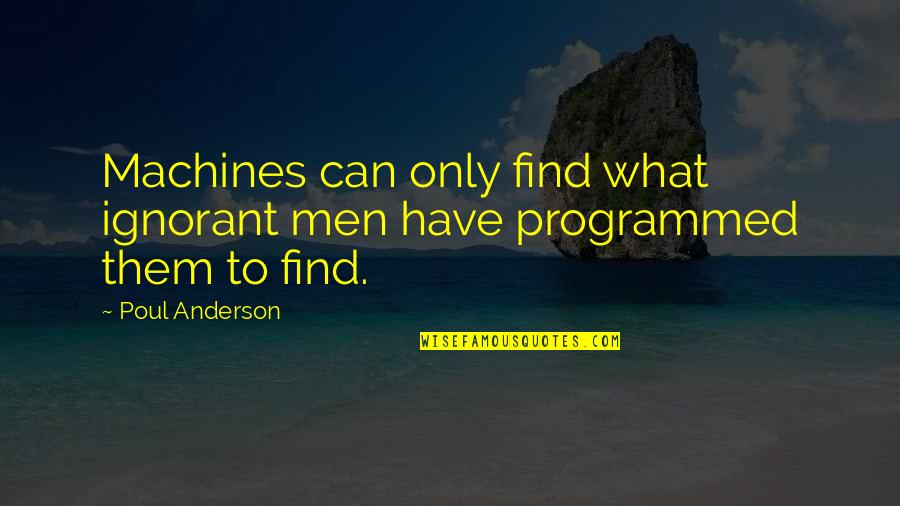 Pursuant Synonyms Quotes By Poul Anderson: Machines can only find what ignorant men have