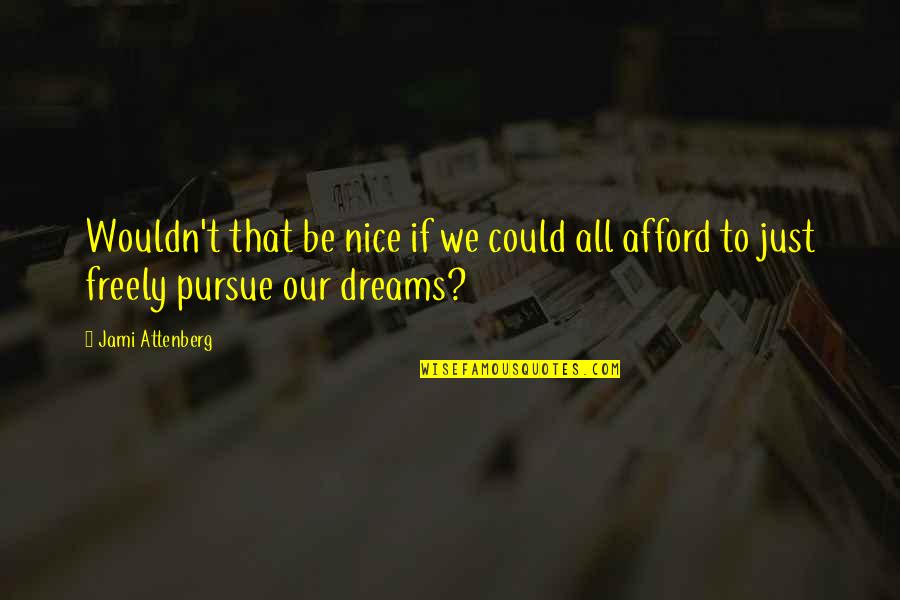 Pursue Dreams Quotes By Jami Attenberg: Wouldn't that be nice if we could all
