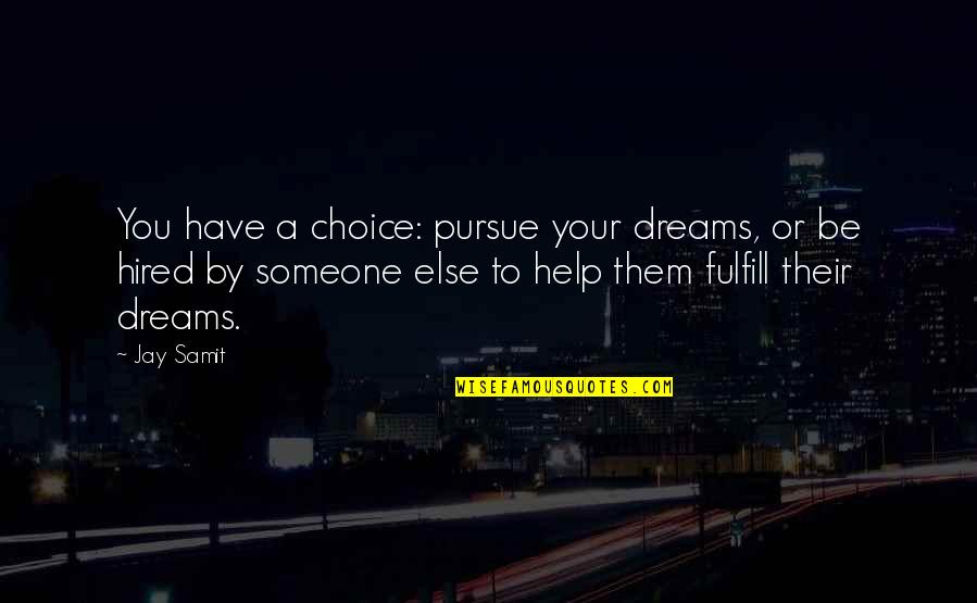Pursue Dreams Quotes By Jay Samit: You have a choice: pursue your dreams, or