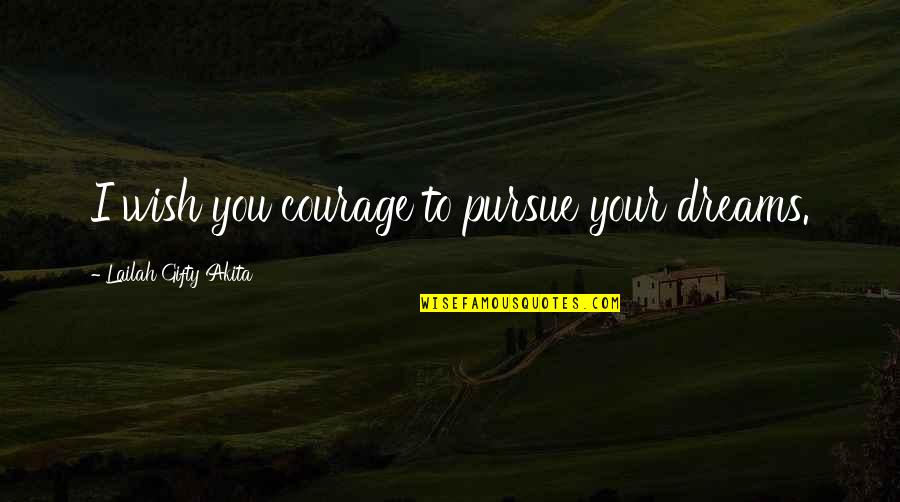 Pursue Dreams Quotes By Lailah Gifty Akita: I wish you courage to pursue your dreams.