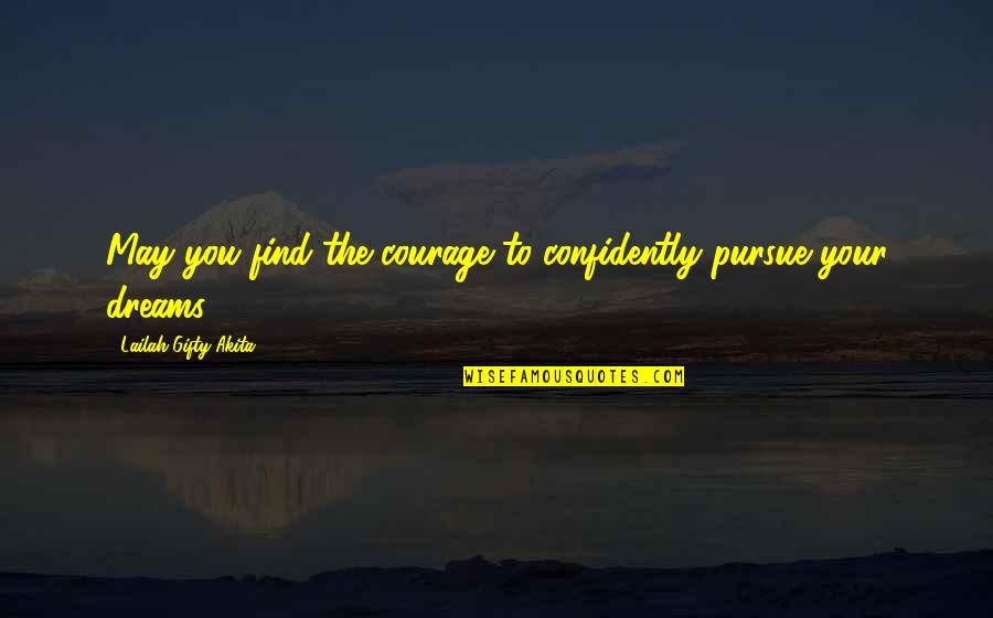 Pursue Dreams Quotes By Lailah Gifty Akita: May you find the courage to confidently pursue