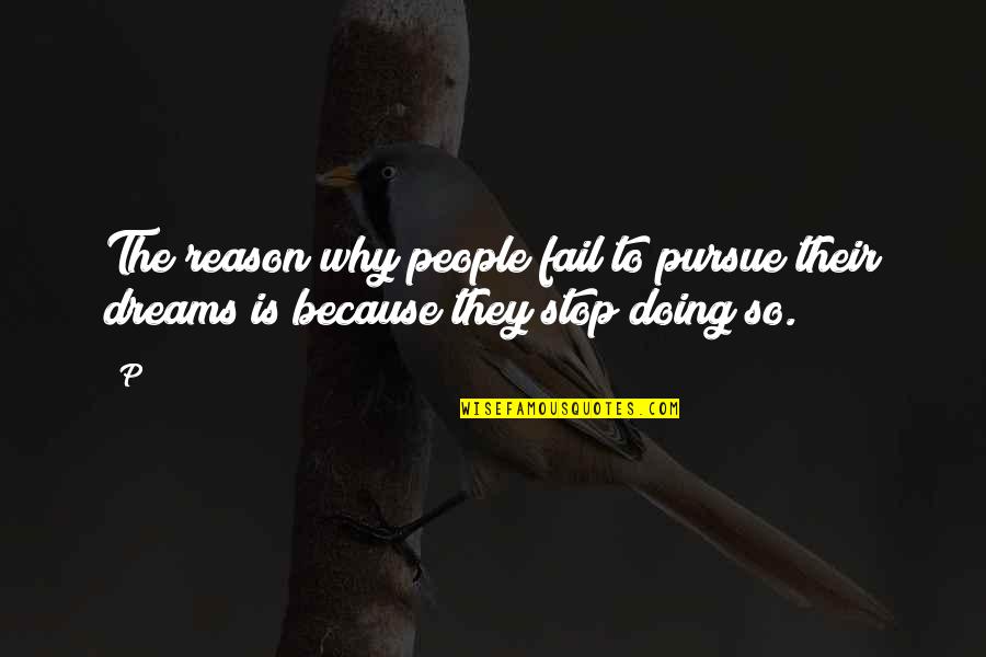 Pursue Dreams Quotes By P: The reason why people fail to pursue their