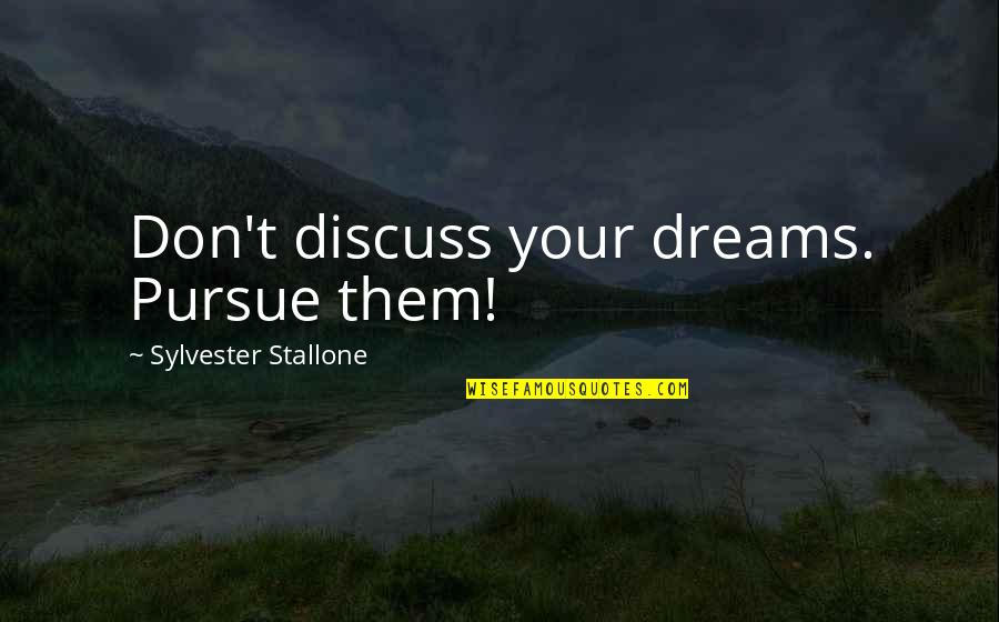 Pursue Dreams Quotes By Sylvester Stallone: Don't discuss your dreams. Pursue them!