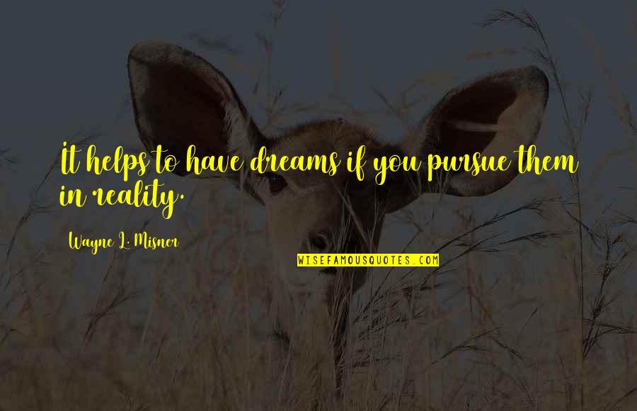 Pursue Dreams Quotes By Wayne L. Misner: It helps to have dreams if you pursue