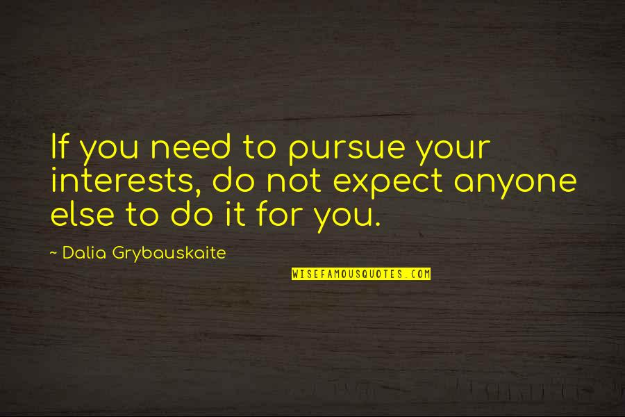 Pursue Interests Quotes By Dalia Grybauskaite: If you need to pursue your interests, do