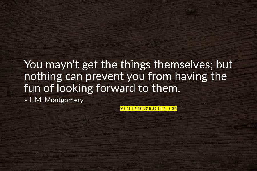 Pursue Interests Quotes By L.M. Montgomery: You mayn't get the things themselves; but nothing