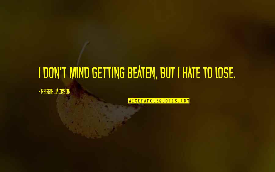 Pursue Justice Quotes By Reggie Jackson: I don't mind getting beaten, but I hate