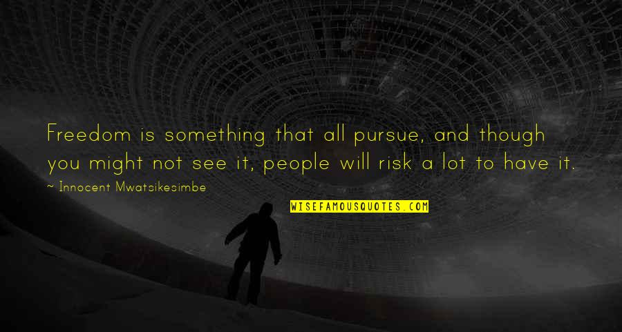 Pursue Life Quotes By Innocent Mwatsikesimbe: Freedom is something that all pursue, and though