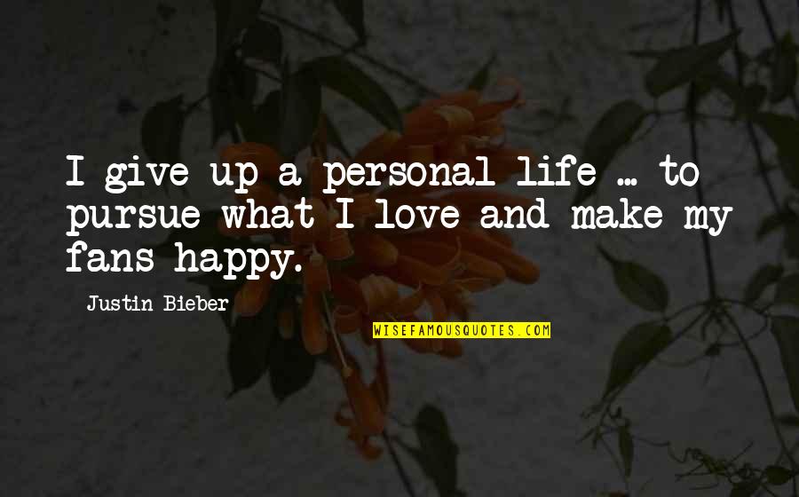 Pursue Life Quotes By Justin Bieber: I give up a personal life ... to