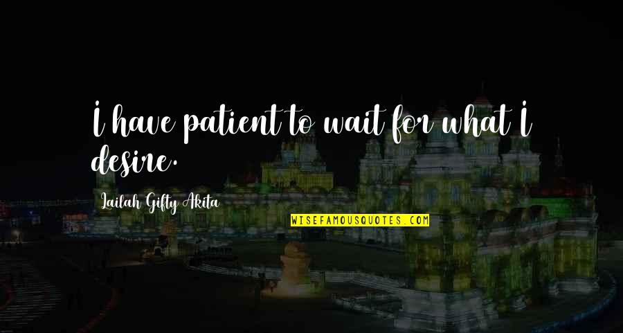 Pursue Life Quotes By Lailah Gifty Akita: I have patient to wait for what I