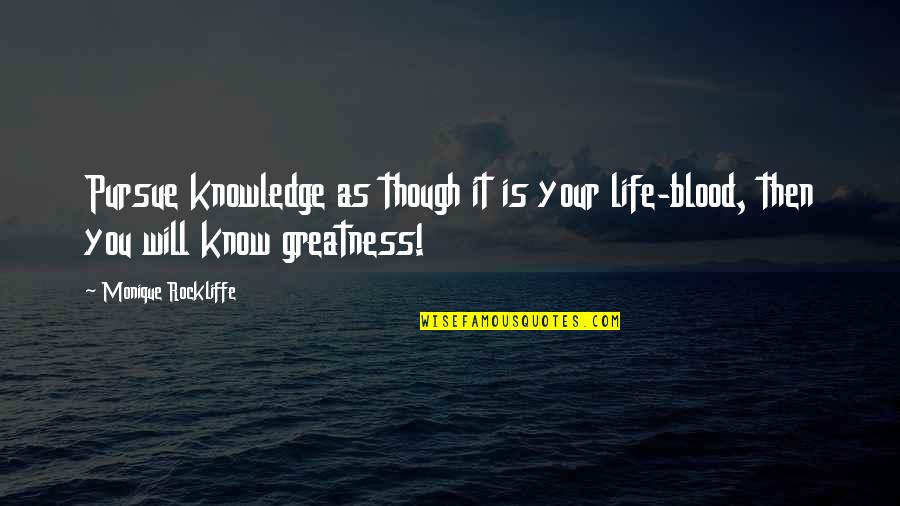 Pursue Life Quotes By Monique Rockliffe: Pursue knowledge as though it is your life-blood,