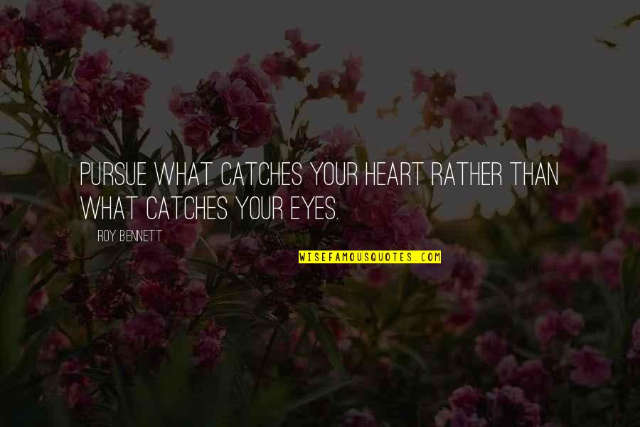 Pursue Life Quotes By Roy Bennett: Pursue what catches your heart rather than what