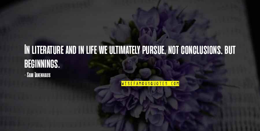 Pursue Life Quotes By Sam Tanenhaus: In literature and in life we ultimately pursue,