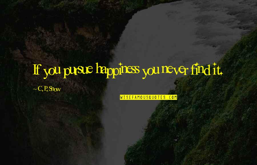 Pursue Of Happiness Quotes By C.P. Snow: If you pursue happiness you never find it.