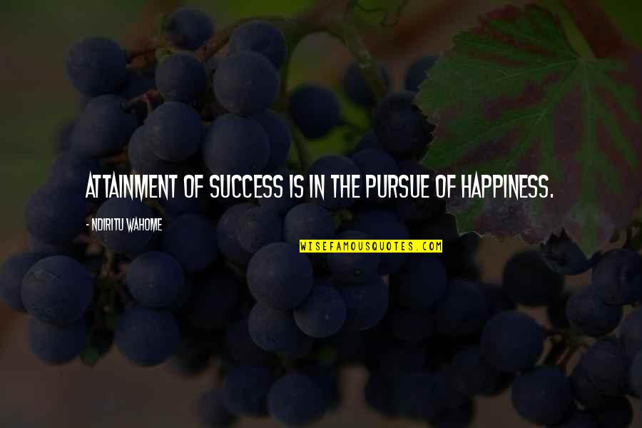 Pursue Of Happiness Quotes By Ndiritu Wahome: Attainment of success is in the pursue of