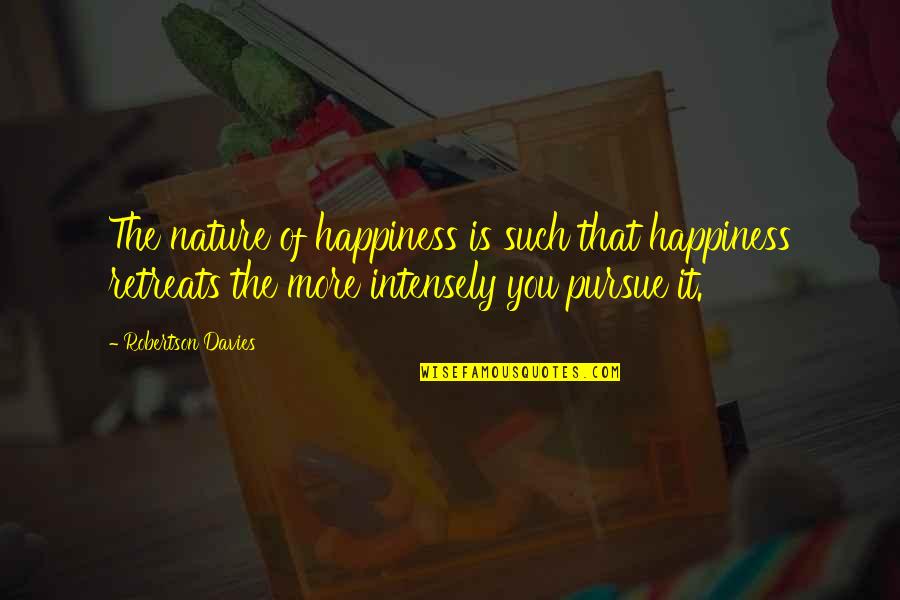 Pursue Of Happiness Quotes By Robertson Davies: The nature of happiness is such that happiness