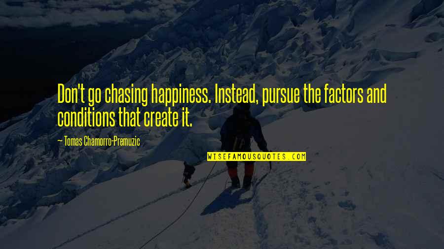 Pursue Of Happiness Quotes By Tomas Chamorro-Premuzic: Don't go chasing happiness. Instead, pursue the factors