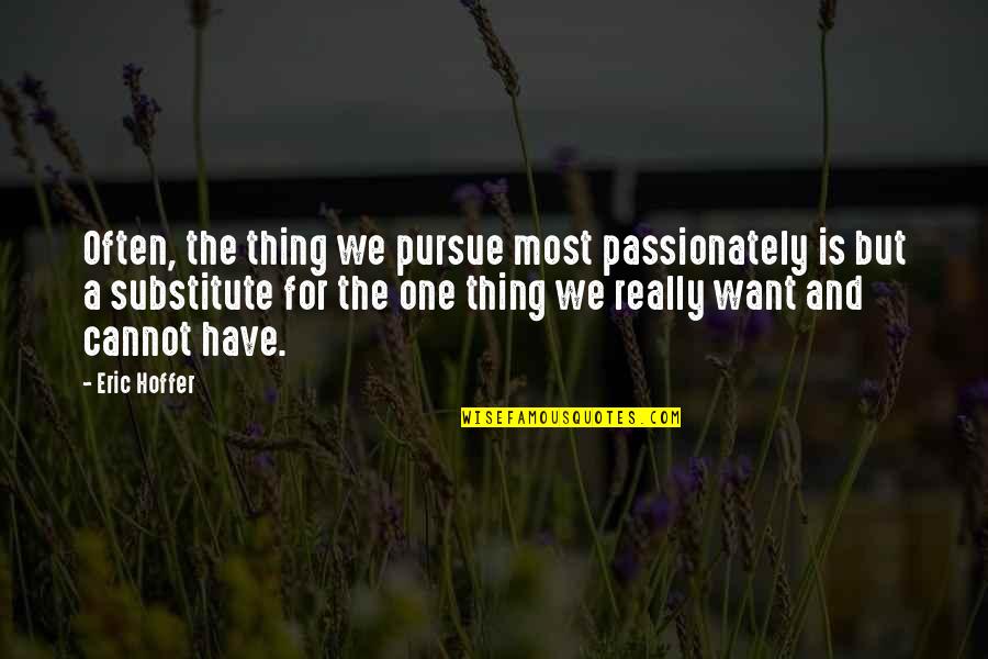 Pursue Quotes By Eric Hoffer: Often, the thing we pursue most passionately is Pursue Quotes By Eric Hoffer: Often, the thing we pursue most passionately is
