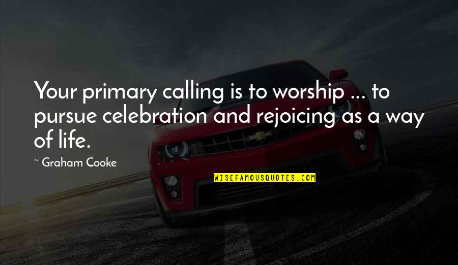 Pursue Quotes By Graham Cooke: Your primary calling is to worship ... to Pursue Quotes By Graham Cooke: Your primary calling is to worship ... to