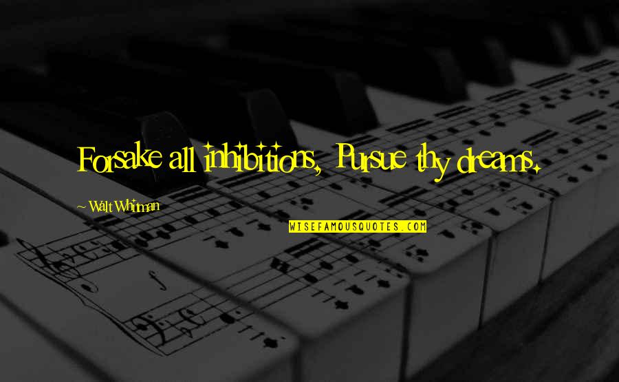 Pursue Quotes By Walt Whitman: Forsake all inhibitions, Pursue thy dreams. Pursue Quotes By Walt Whitman: Forsake all inhibitions, Pursue thy dreams.
