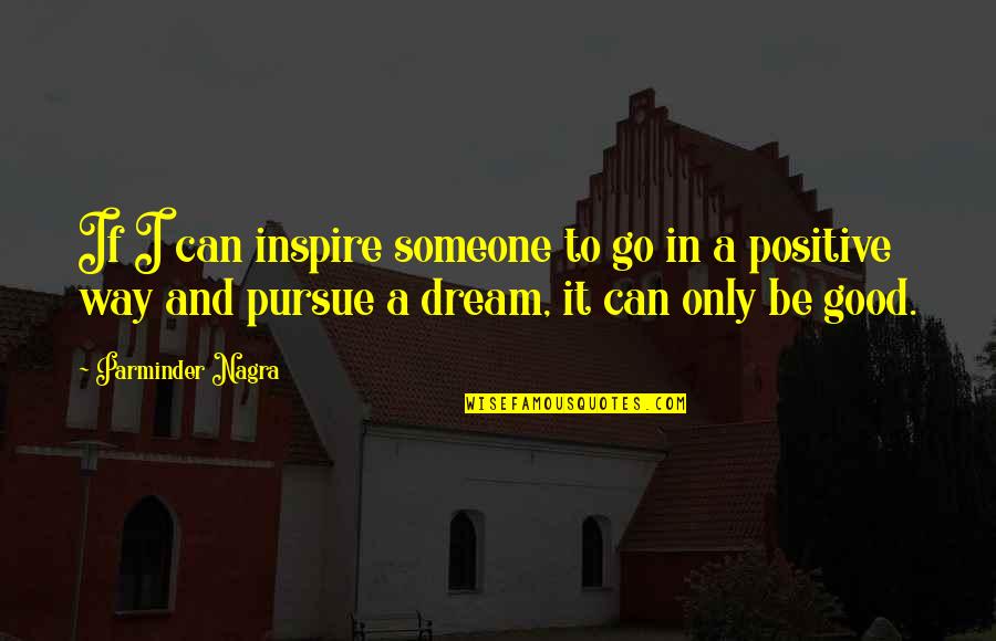 Pursue Someone Quotes By Parminder Nagra: If I can inspire someone to go in