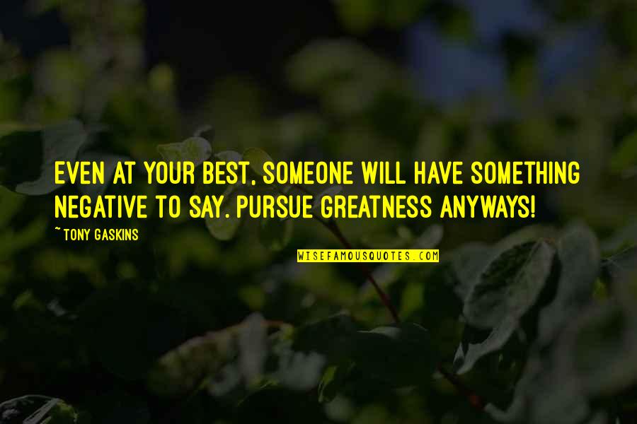 Pursue Someone Quotes By Tony Gaskins: Even at your best, someone will have something