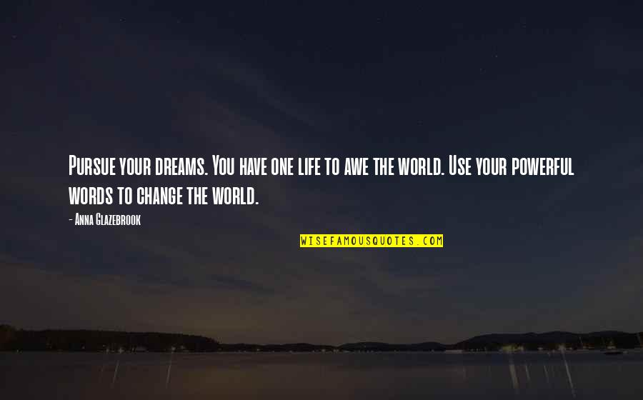 Pursue Your Dreams Quotes By Anna Glazebrook: Pursue your dreams. You have one life to Pursue Your Dreams Quotes By Anna Glazebrook: Pursue your dreams. You have one life to